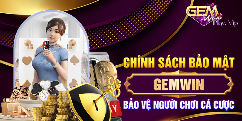 Chính sách bảo mật Gemwin bảo vệ người chơi cá cược