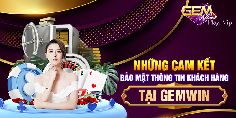 Những cam kết bảo mật thông tin khách hàng tại Gemwin