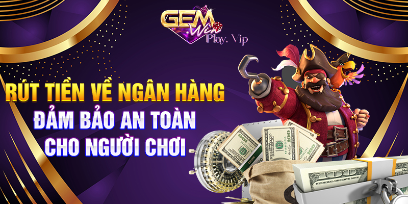 Rút tiền về ngân hàng đảm bảo an toàn cho người chơi